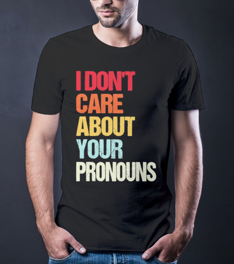 I Don’t Care About Your Pronouns Shirt Black Bold Text Colors T-Shirt