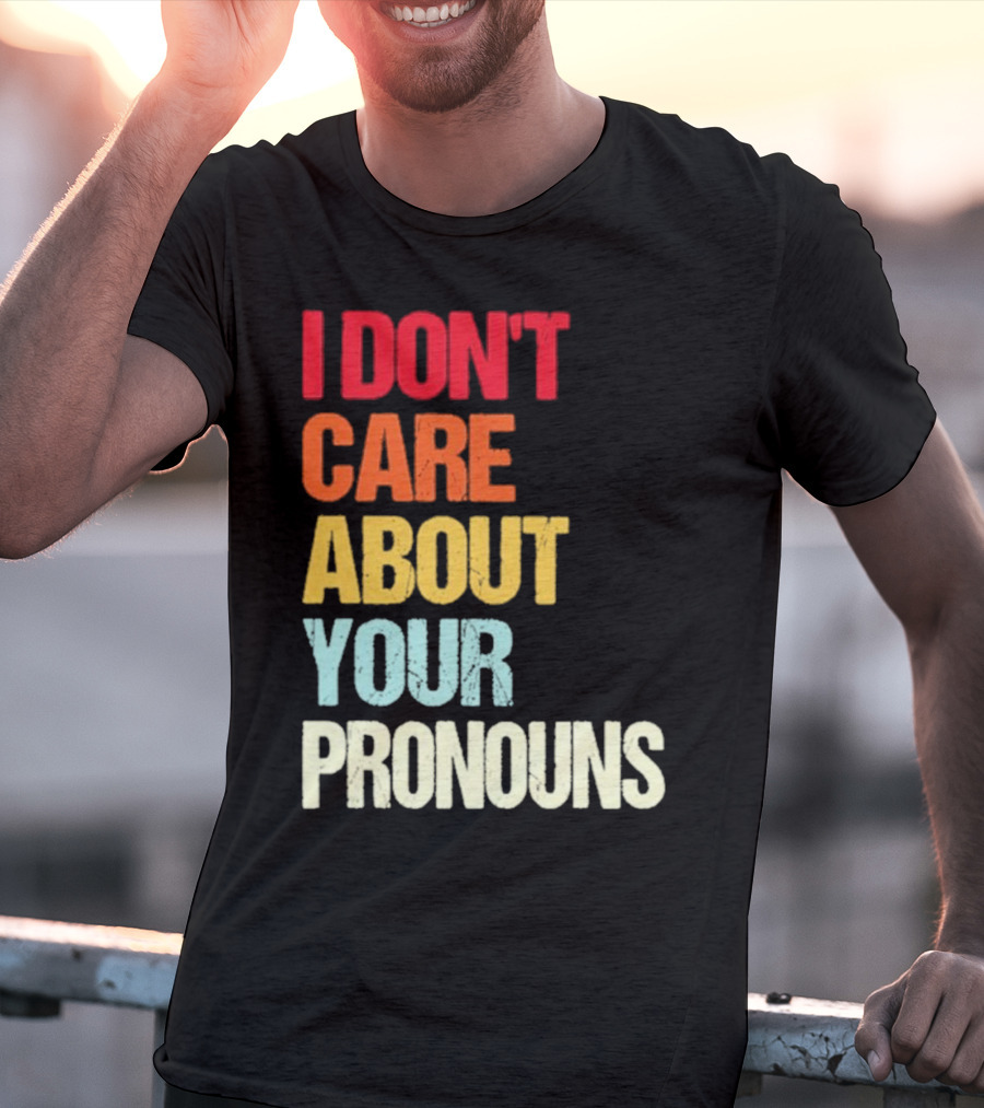 I Don’t Care About Your Pronouns Shirt Black Bold Text Colors T-Shirt