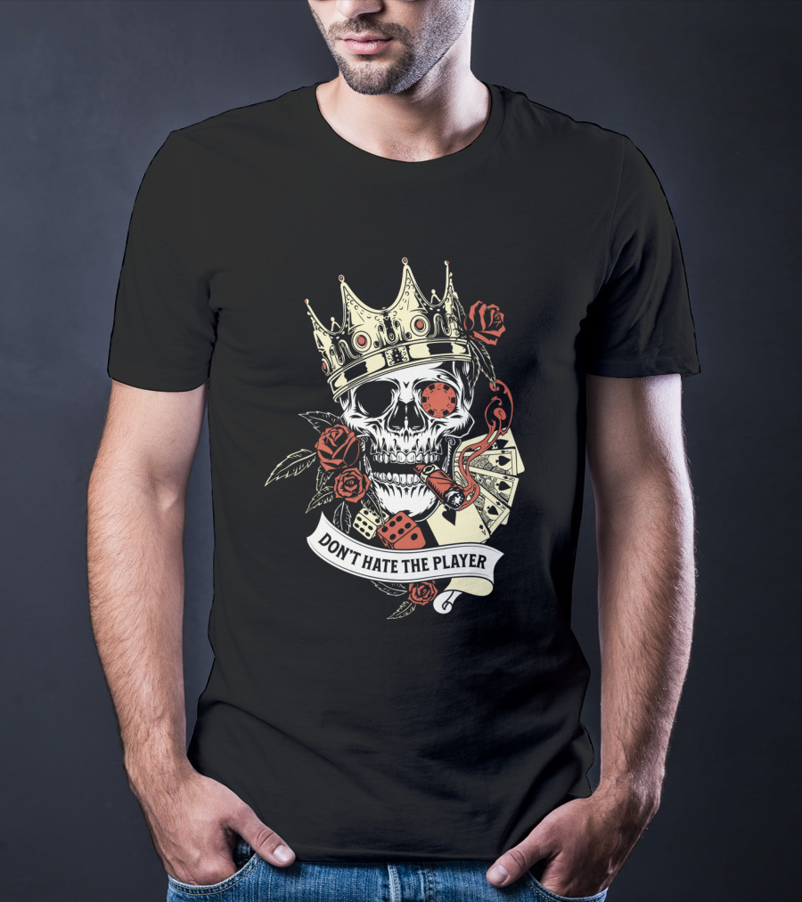 Don't Hate The Player Skull Crown Cards Roses Dice Cigar T-Shirt