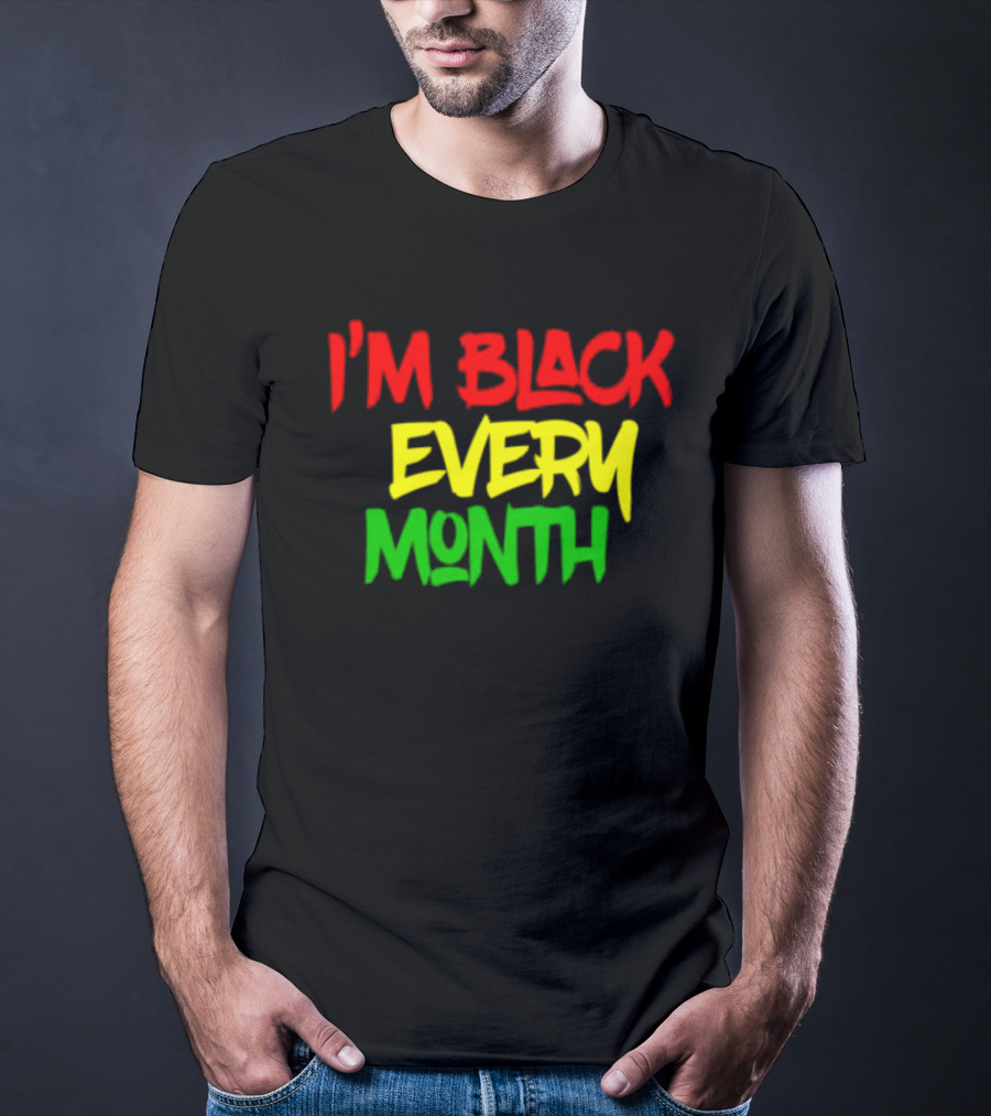 I'm Black Every Month Black History Month T-Shirt