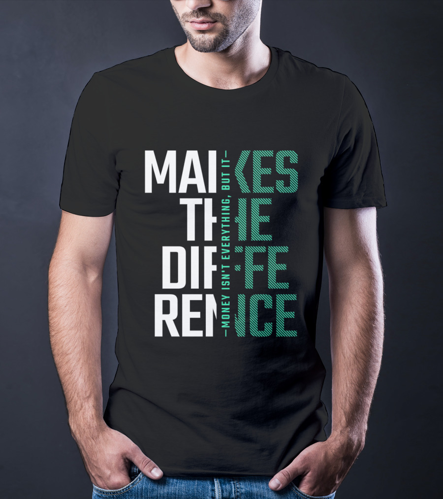 MAKES THE DIFFERENCE MONEY ISN'T EVERYTHING BUT IT T-Shirt