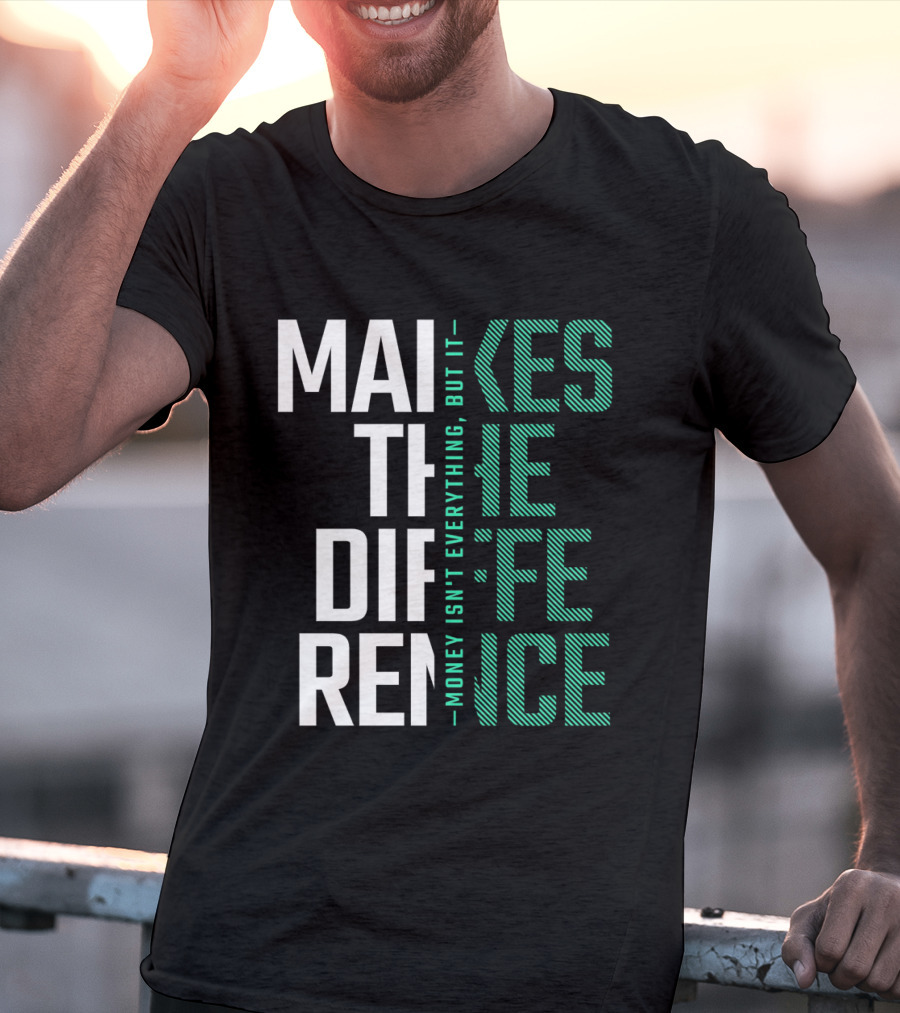 MAKES THE DIFFERENCE MONEY ISN'T EVERYTHING BUT IT T-Shirt