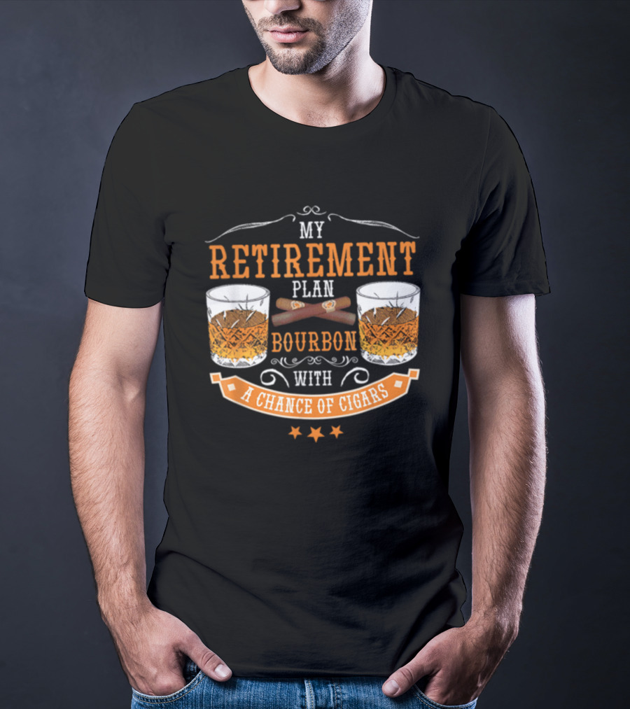 My Retirement Plan Bourbon With A Chance Of Cigars T-Shirt