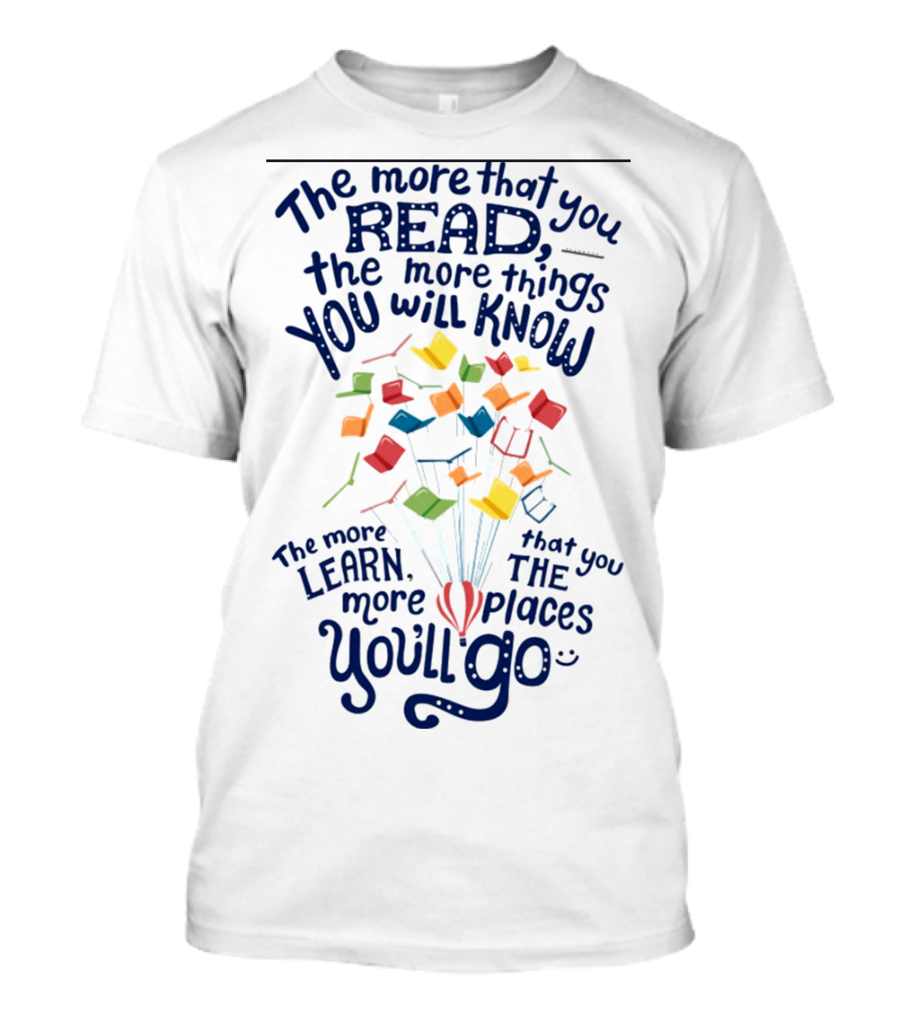 The More That You Read The More Things You Will Know The More That You Learn The More Places You'll Go Balloons And Books T-Shirt