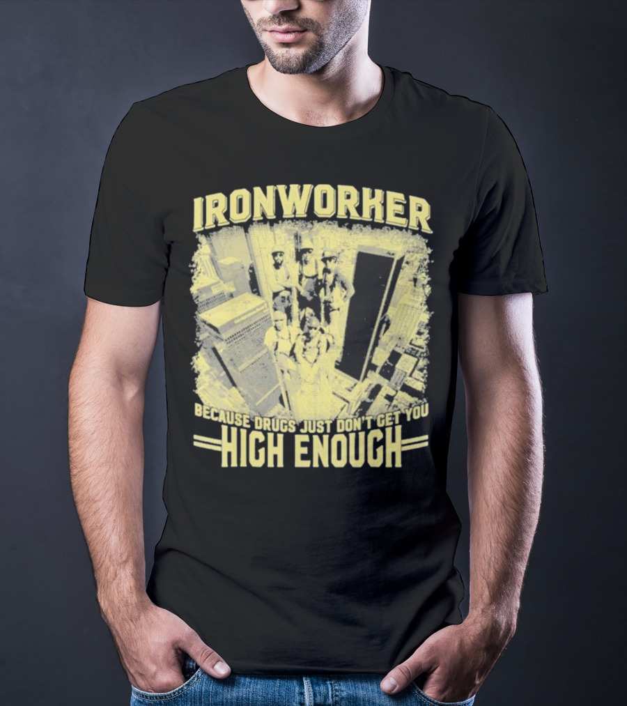 Ironworker Because Drugs Just Don’t Get You High Enough Rooftop Workers Urban Skyline T-Shirt