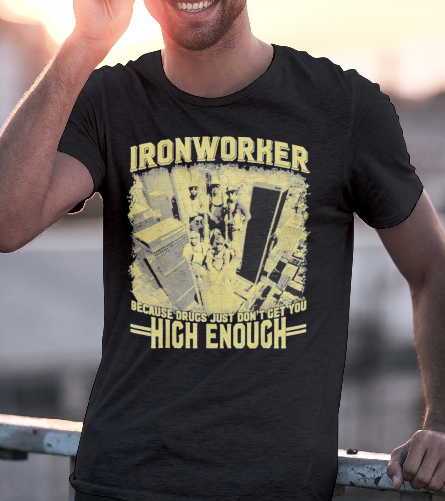 Ironworker Because Drugs Just Don’t Get You High Enough Rooftop Workers Urban Skyline T-Shirt