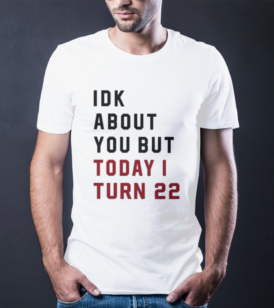 IDK About You But Today I Turn 22 Birthday Milestone T-Shirt