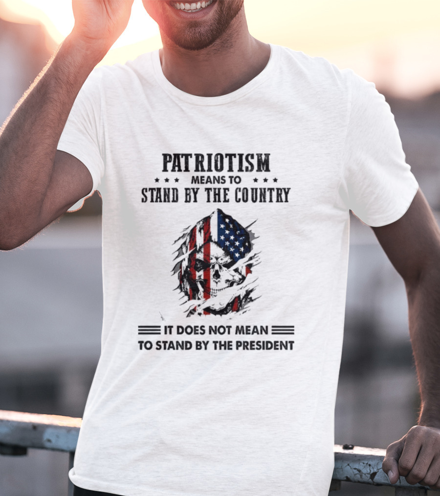 Patriotism Means To Stand By The Country Skull And Flag T-Shirt