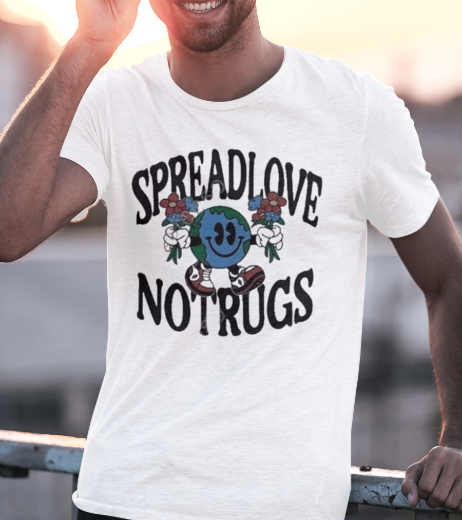 Spread Love Not Rugs Smiling Earth Holding Flowers With Shoes T-Shirt