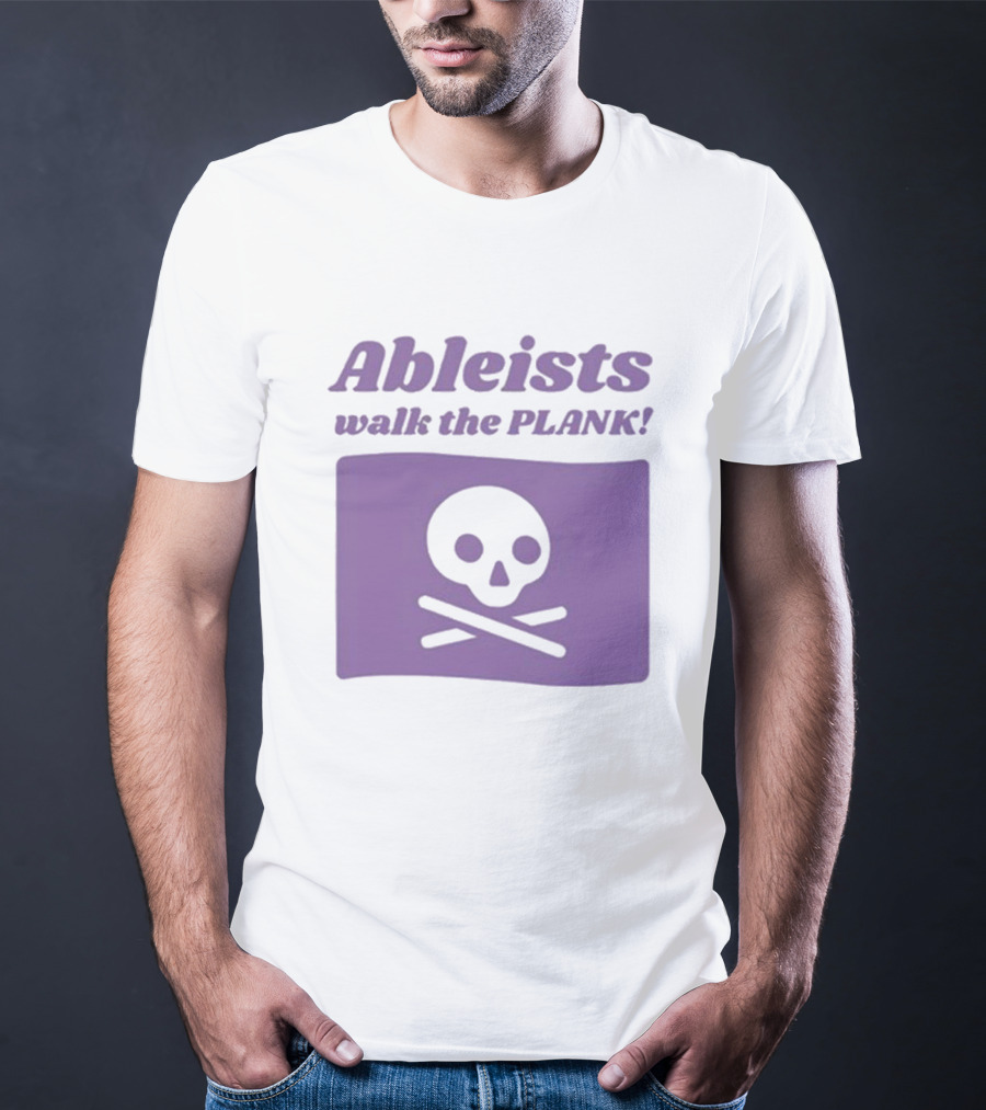 Ableists Walk The Plank Skull And Crossbones T-Shirt