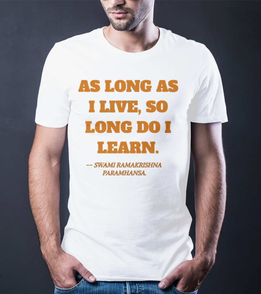AS LONG AS I LIVE SO LONG DO I LEARN SWAMI RAMAKRISHNA PARAMHANSA T-Shirt