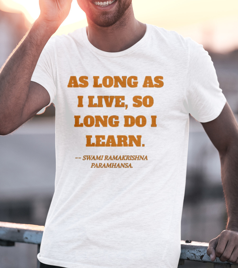 AS LONG AS I LIVE SO LONG DO I LEARN SWAMI RAMAKRISHNA PARAMHANSA T-Shirt