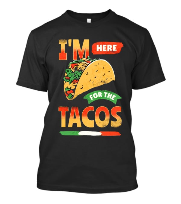 I'M Here For The Tacos T-Shirt