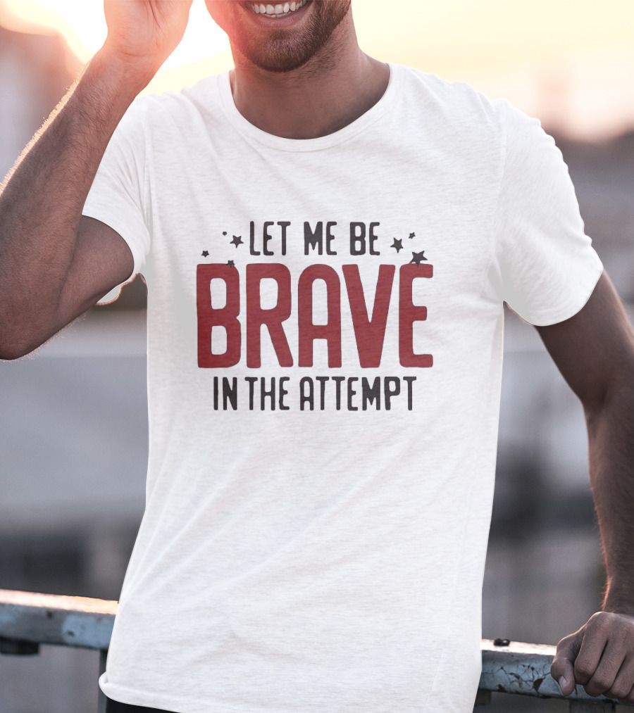 Let Me Be Brave In The Attempt Courageous Stars T-Shirt