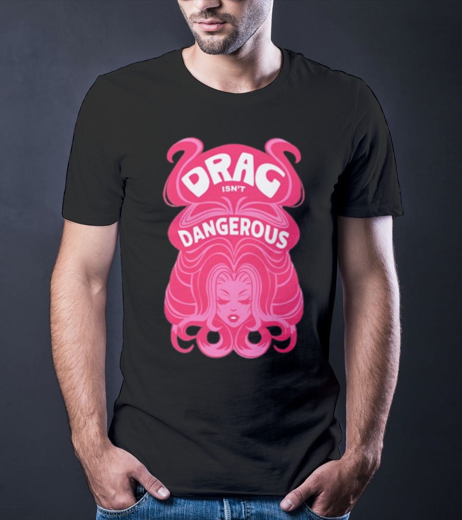 Drag Isn't Dangerous Pink Wig T-Shirt