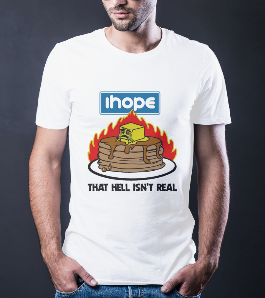 IHope That Hell Isn’t Real Funny Pancake Flame T-Shirt
