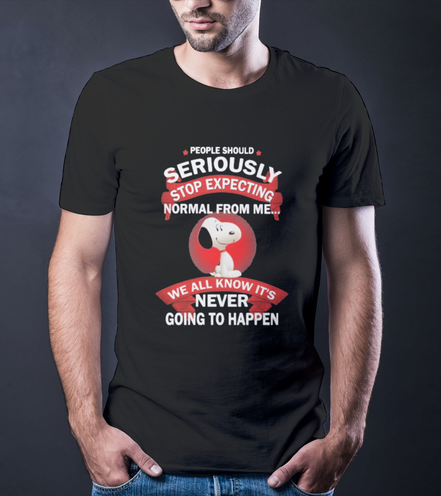 Snoopy People Should Seriously Stop Expecting Normal From Me It's Never Going To Happen T-Shirt