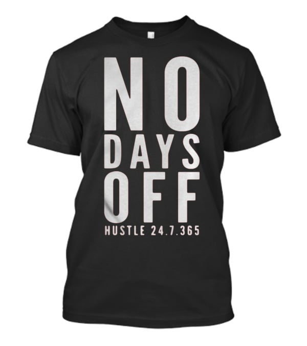 NO DAYS OFF HUSTLE 24.7.365 T-Shirt