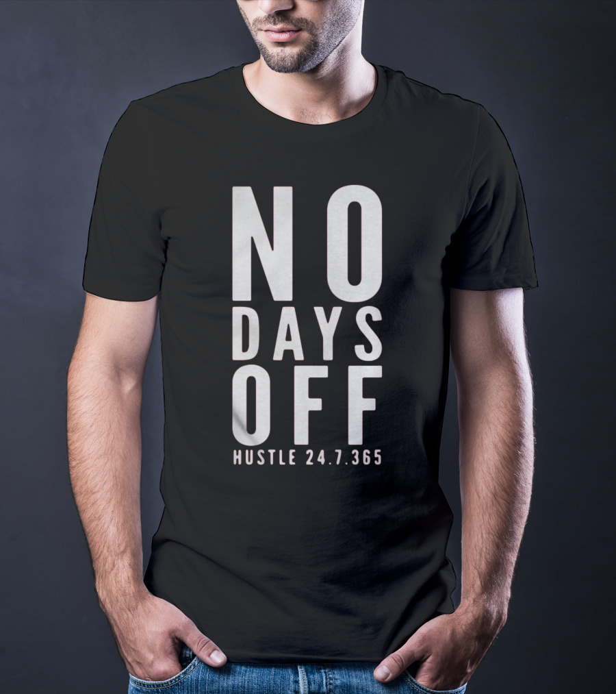 NO DAYS OFF HUSTLE 24.7.365 T-Shirt