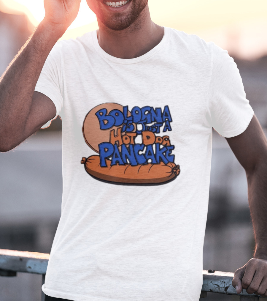 Bologna Is Just A Hot Dog Pancake T-Shirt