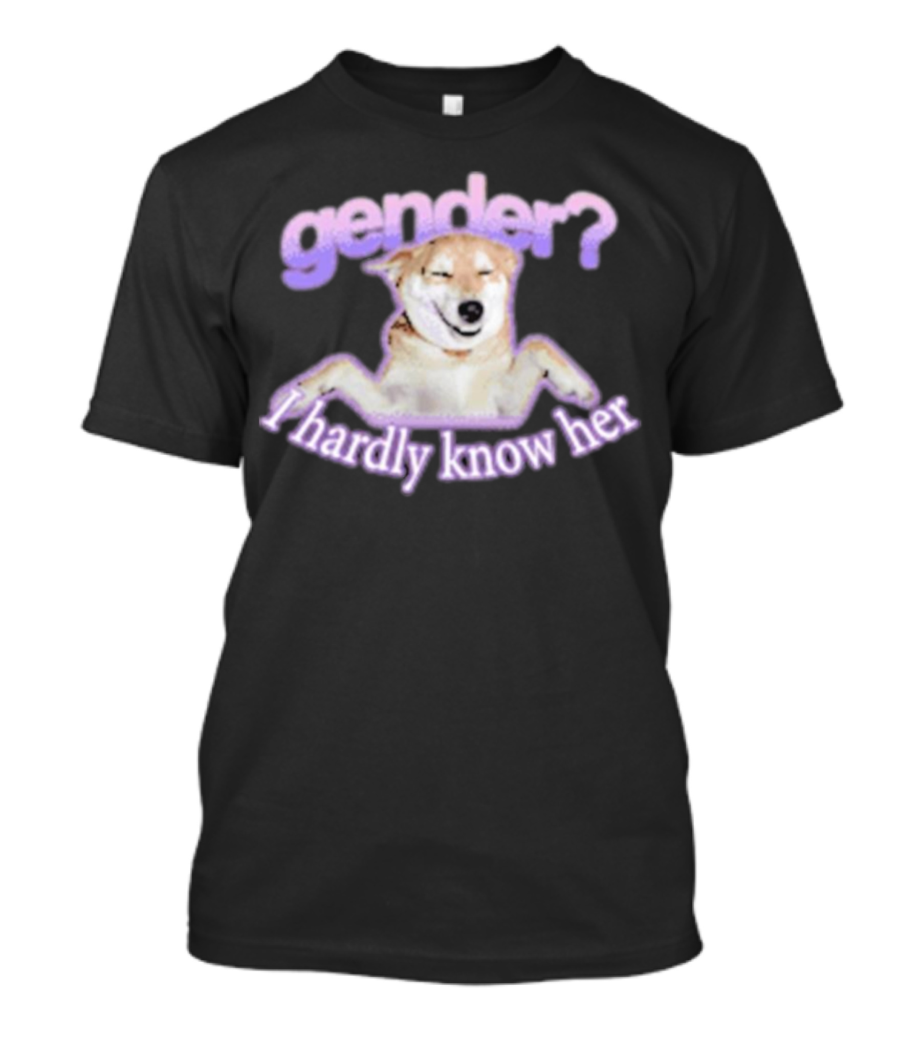 Gender I Hardly Know Her Dog Image With Text Playful Phrase T-Shirt