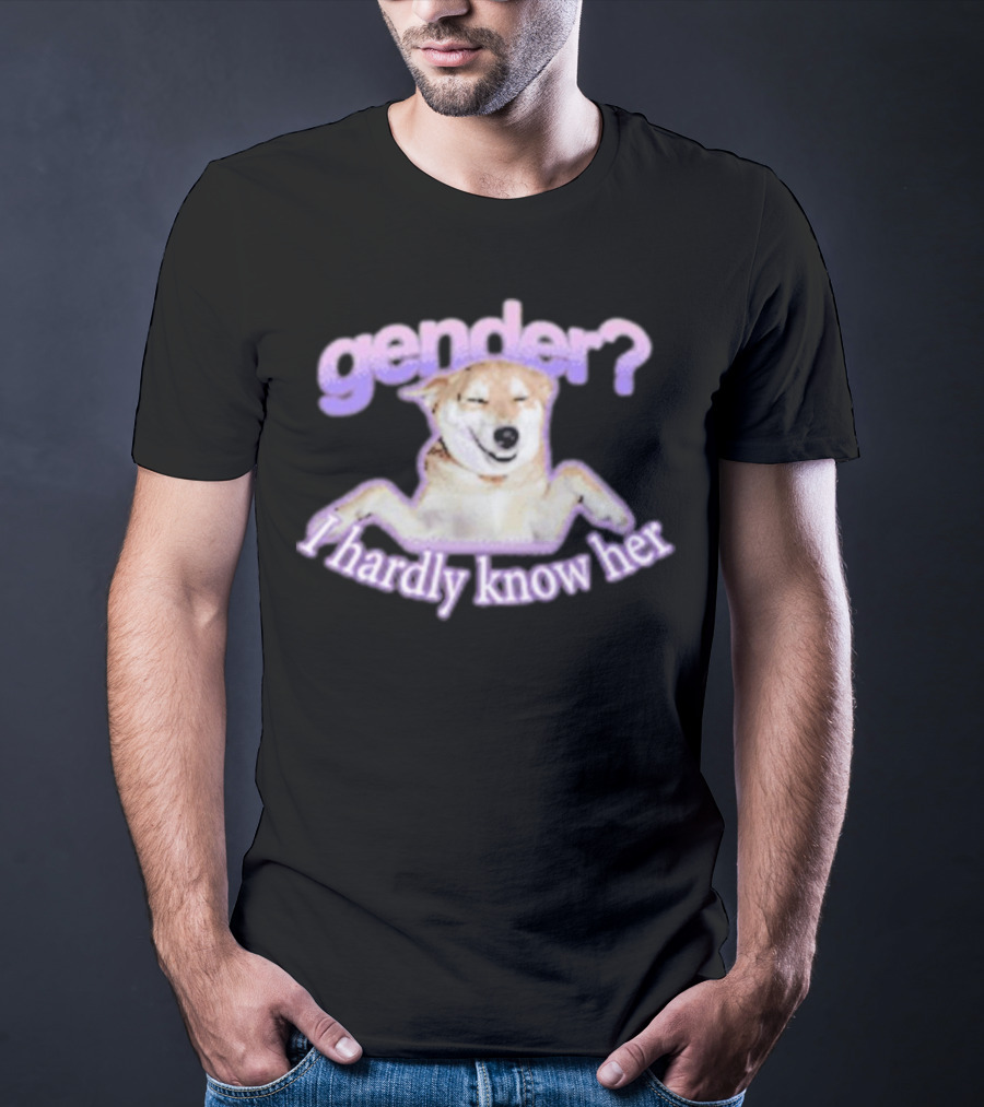 Gender I Hardly Know Her Dog Image With Text Playful Phrase T-Shirt