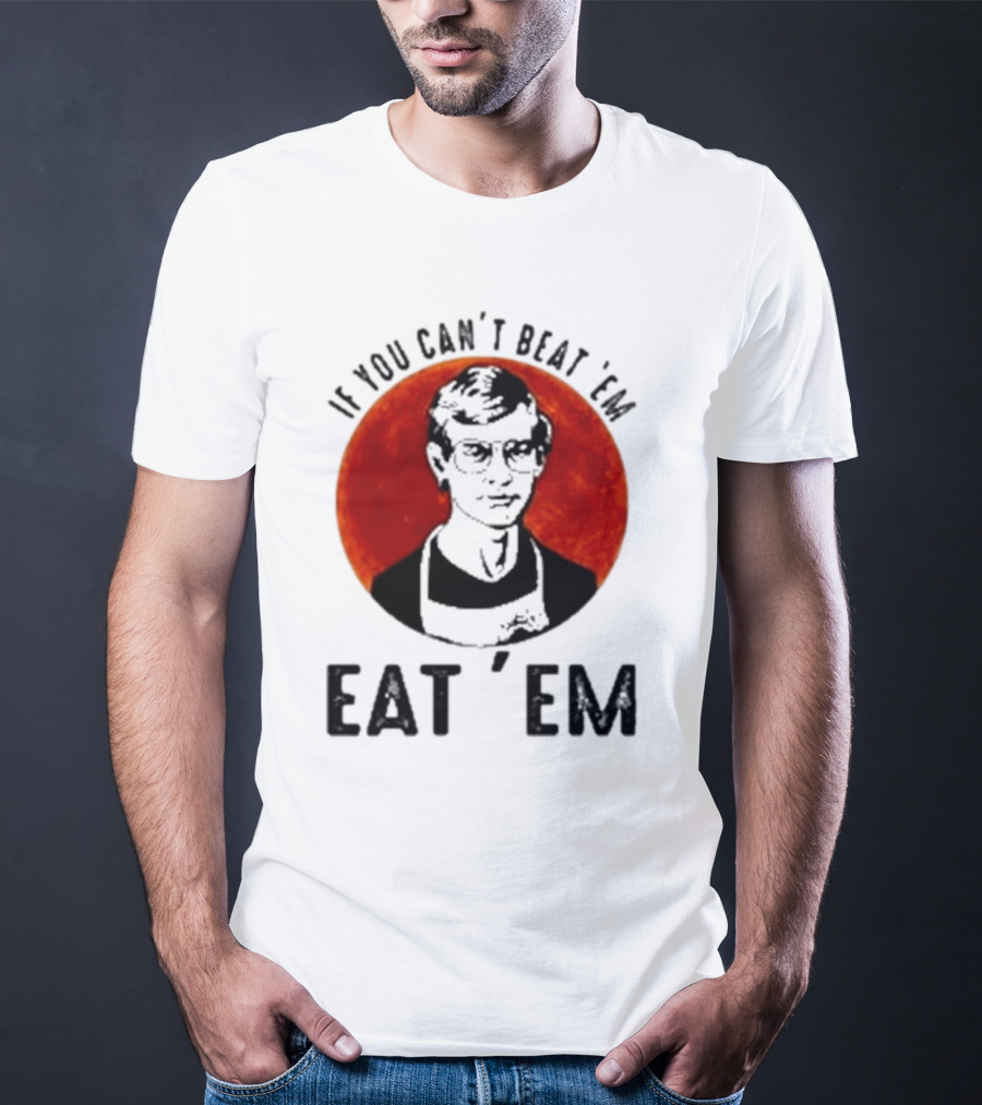 Jeffrey Dahmer If You Can't Beat 'Em Eat 'Em Joke Spoof Mens T-Shirt