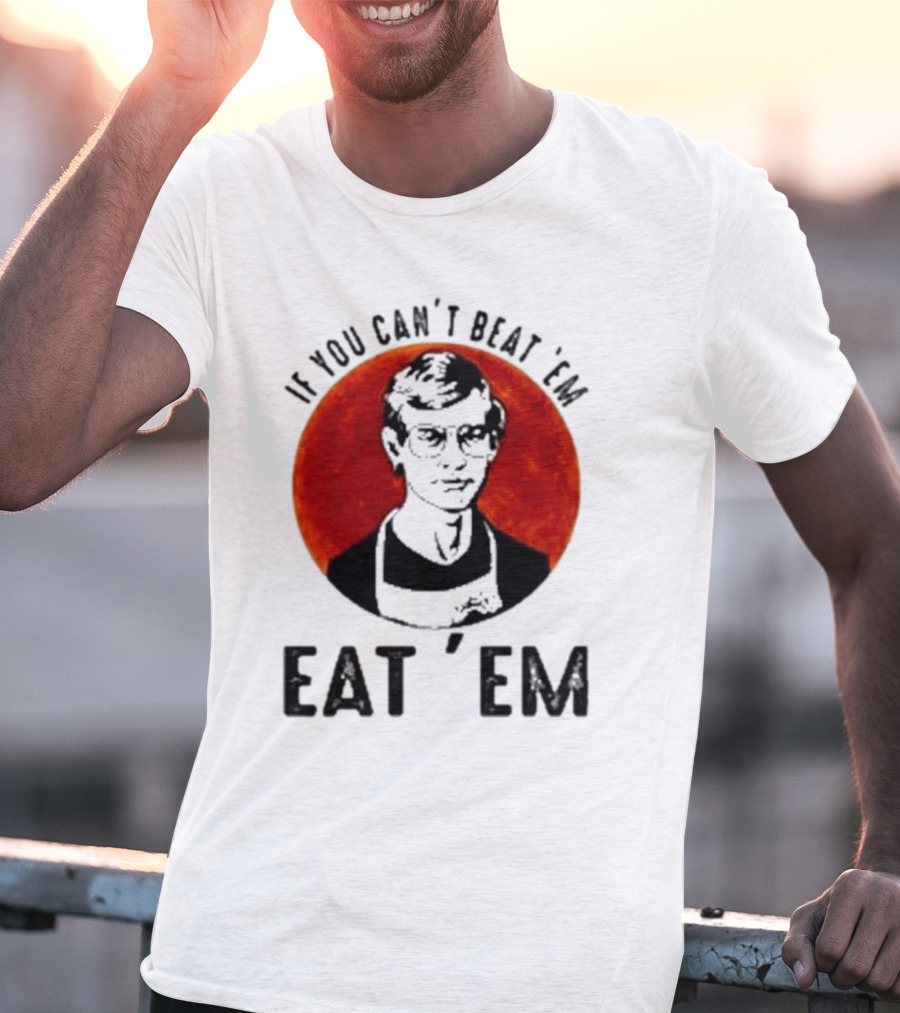 Jeffrey Dahmer If You Can't Beat 'Em Eat 'Em Joke Spoof Mens T-Shirt