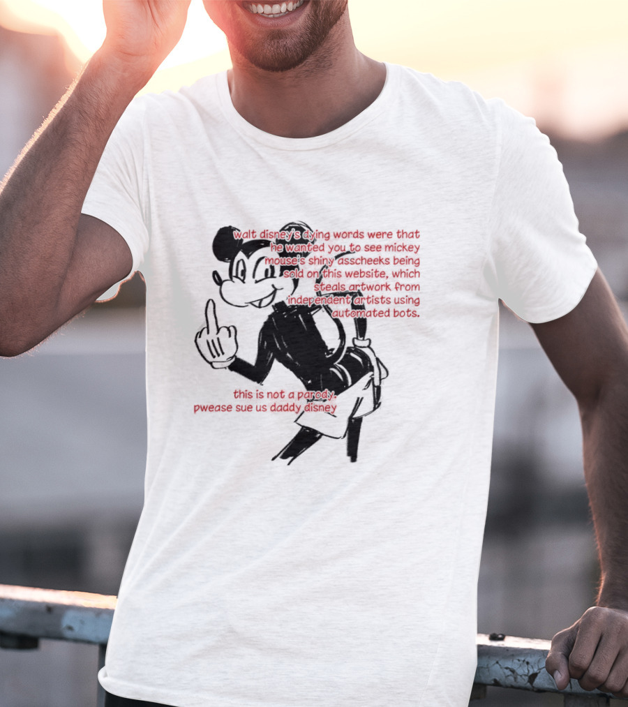 Walt Disney's Dying Words Shiny Mouse Cheeks Sold This Is Not A Parody Pwease Sue Us Daddy Disney T-Shirt