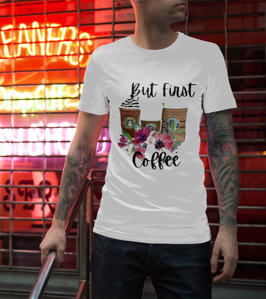 But First Coffee Starbucks Floral T-Shirt