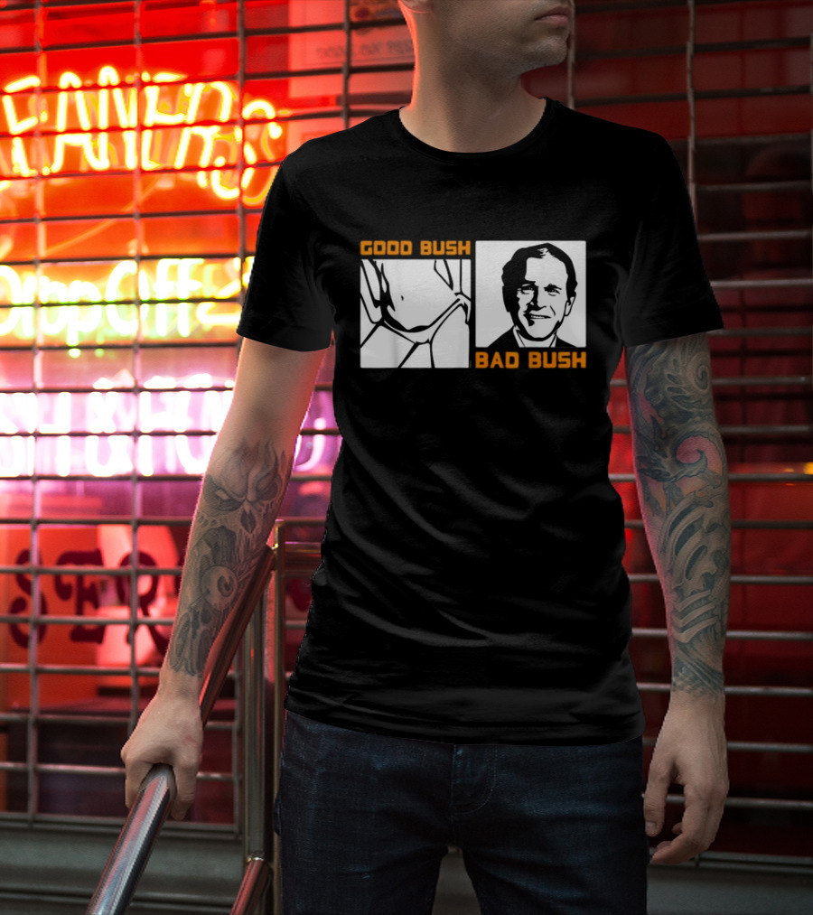 Politic Good Bush Bad Bush Funny George W T-Shirt