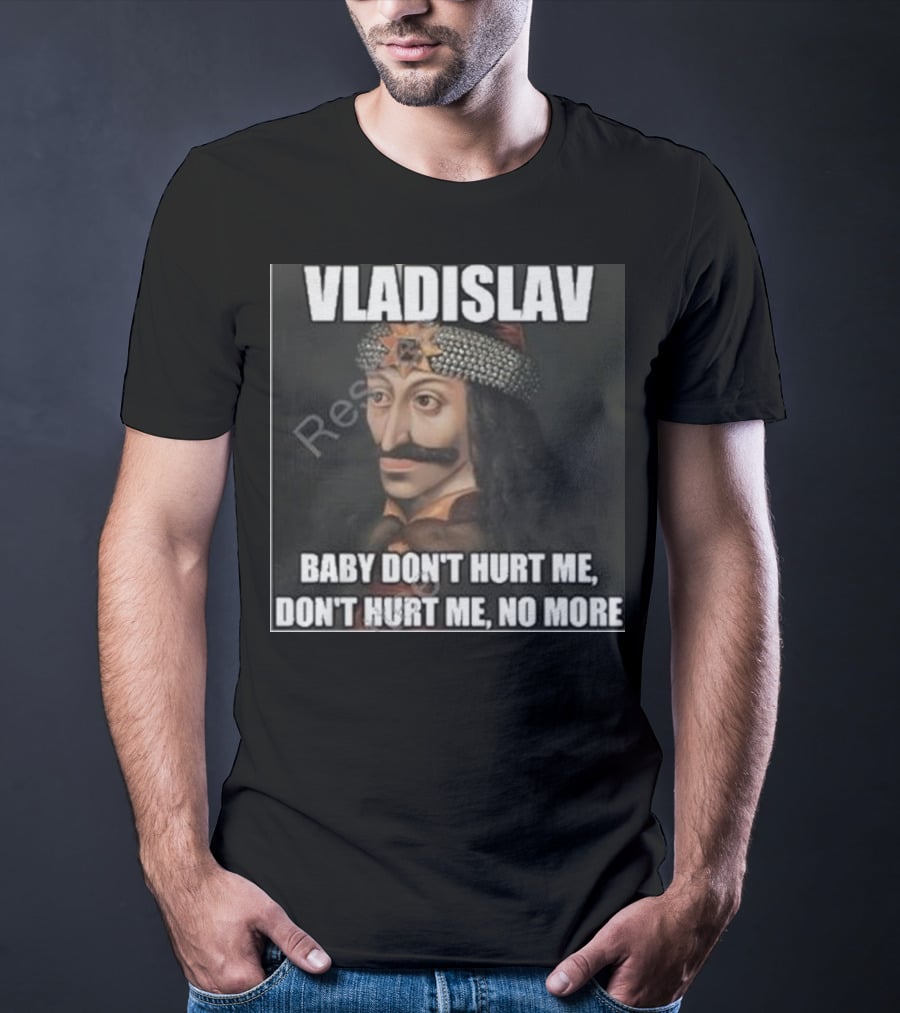 Vladislav Baby Don’t Hurt Me Don’t Hurt Me No More T-Shirt
