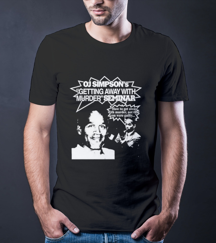 OJ Simpson's Getting Away With Murder Seminar How To Get Away With Murder Not That You Were Guilty T-Shirt