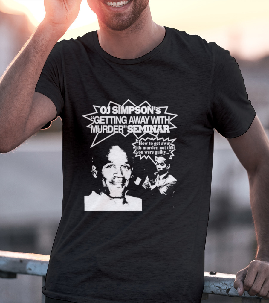 OJ Simpson's Getting Away With Murder Seminar How To Get Away With Murder Not That You Were Guilty T-Shirt