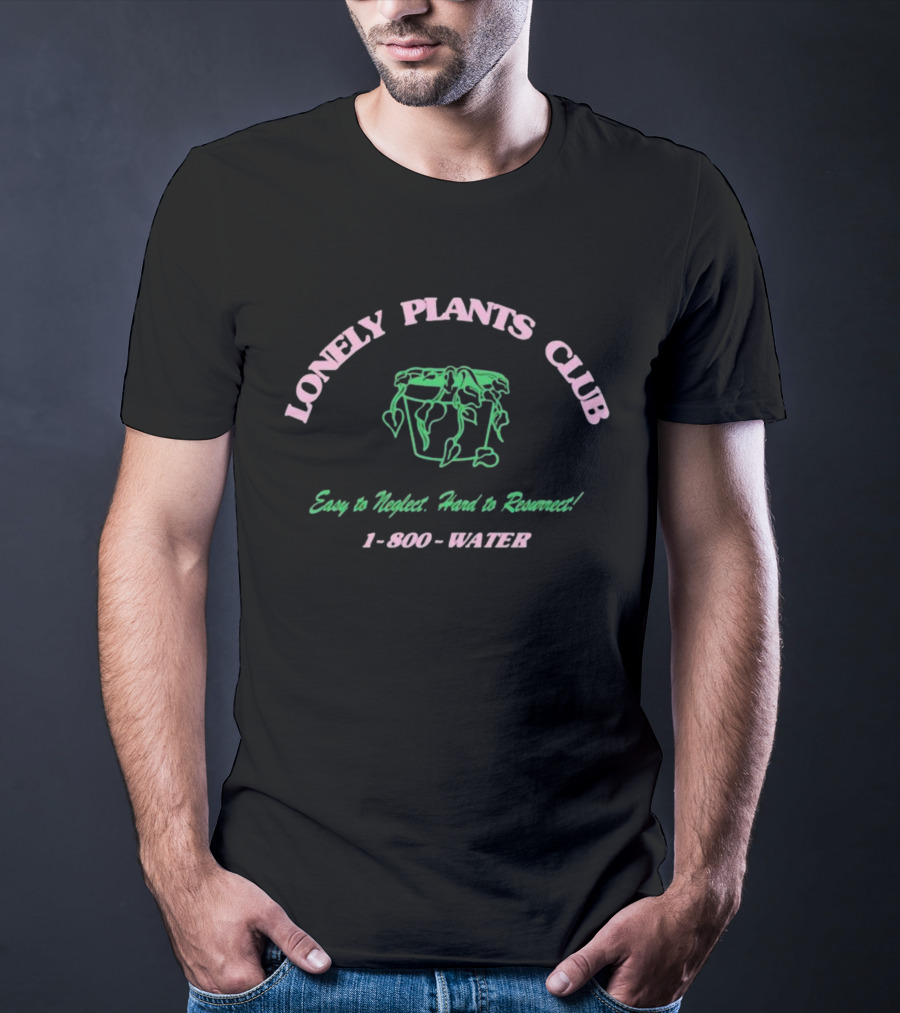 Lonely Plants Club Easy To Neglect Hard To Resurrect 1-800-WATER T-Shirt