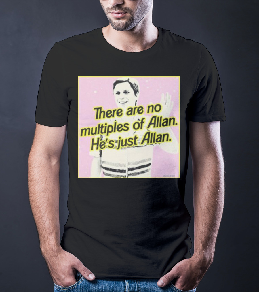 There Are No Multiples Of Allan He’s Just Allan Bosssdog T-Shirt