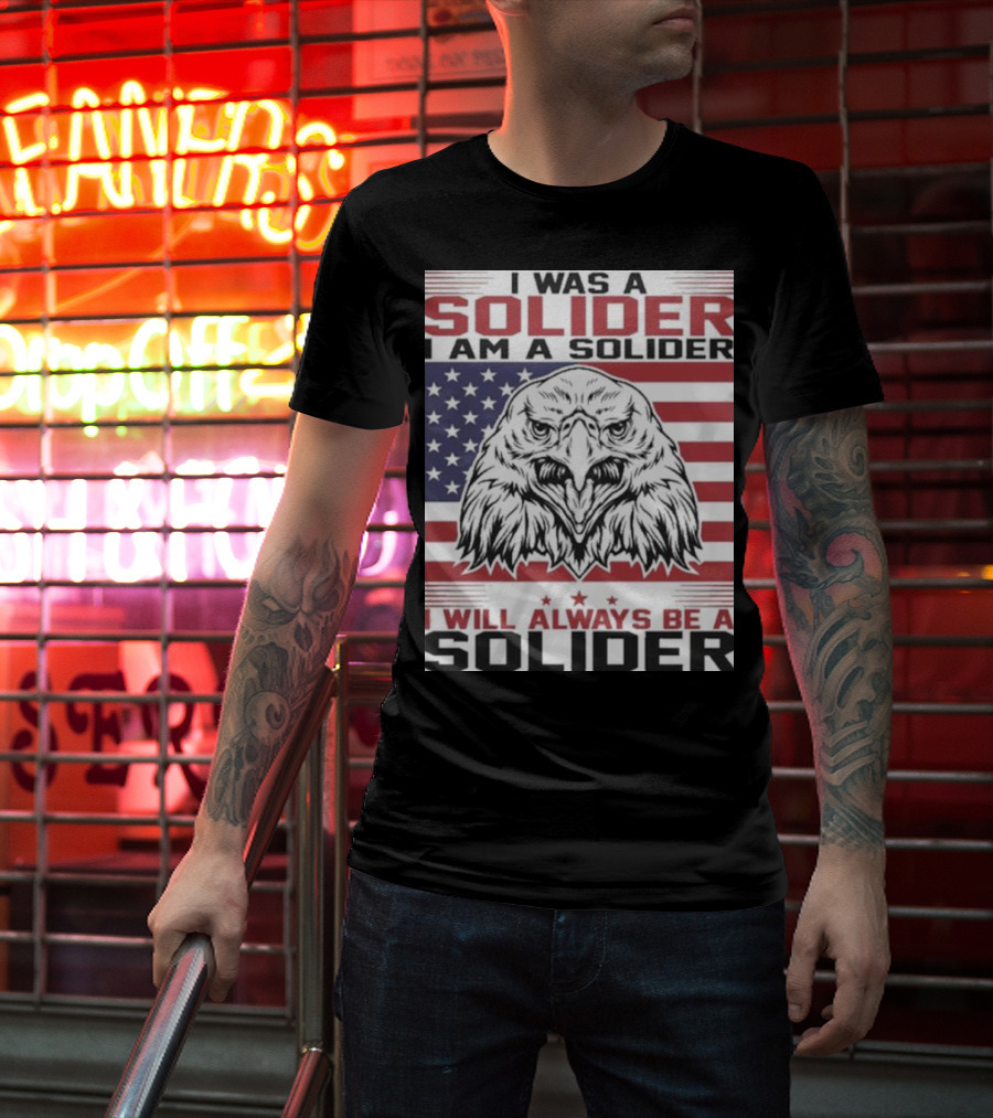 Eagle I Was A Solider I Am A Solider I Will Always Be A Solider American Flag T-Shirt