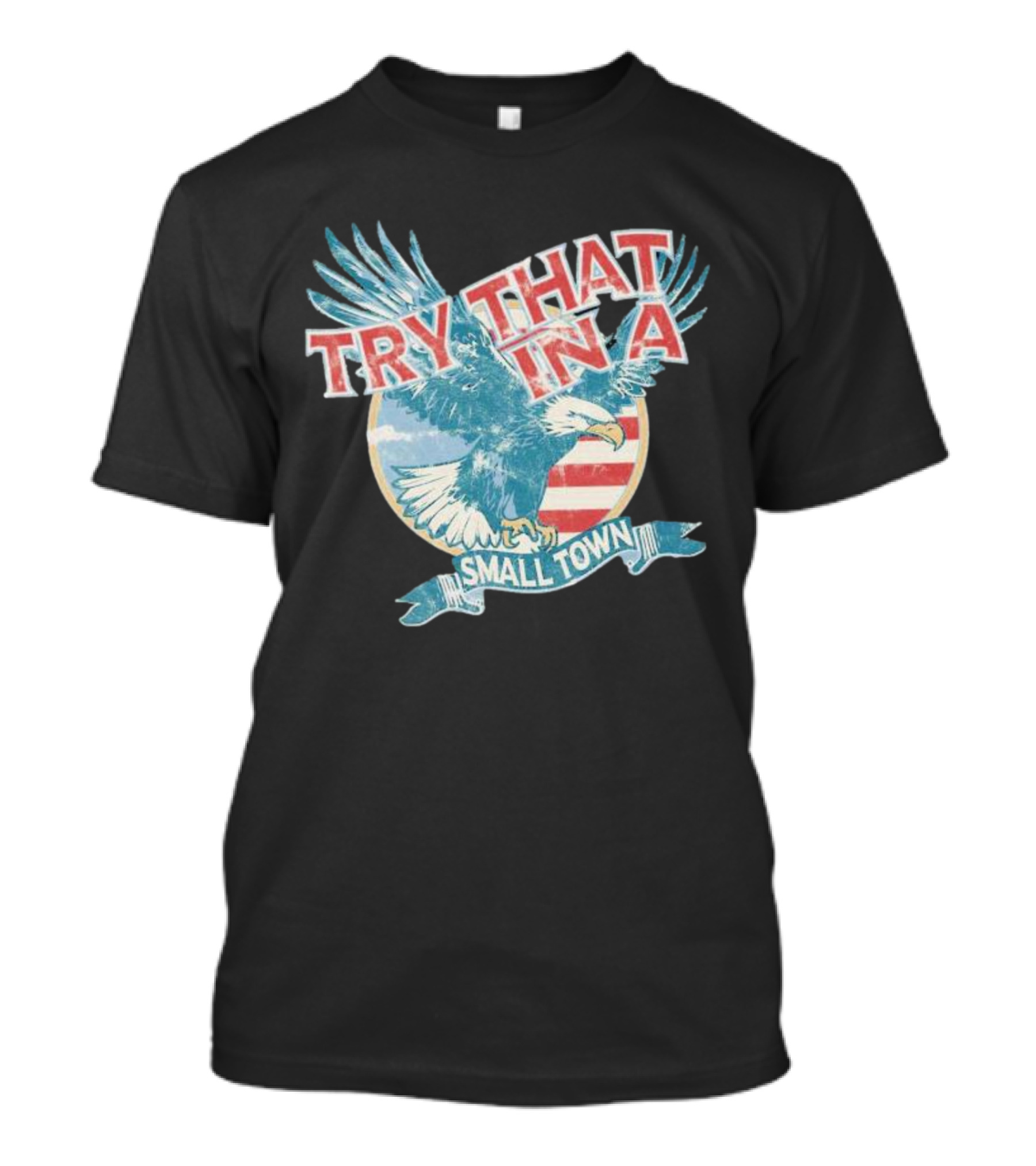 Eagle Try That In A Small Town Circle American Flag Background T-Shirt