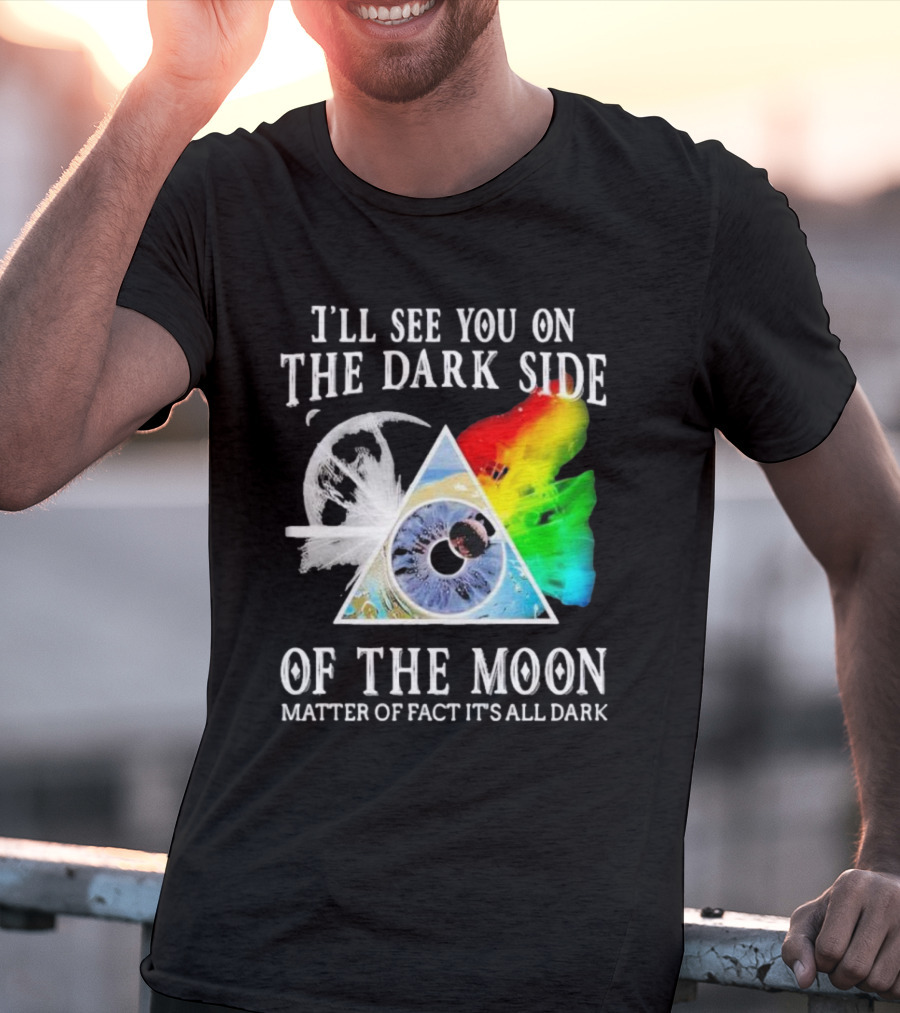 I’ll See You On The Dark Side Of The Moon Matter Of Fact It’s All Dark Prism Eye Rainbow Splash T-Shirt