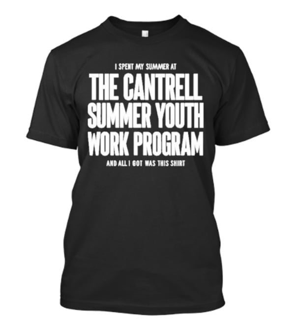 I Spent My Summer At The Cantrell Summer Youth Work Program And All I Got Was This T-Shirt