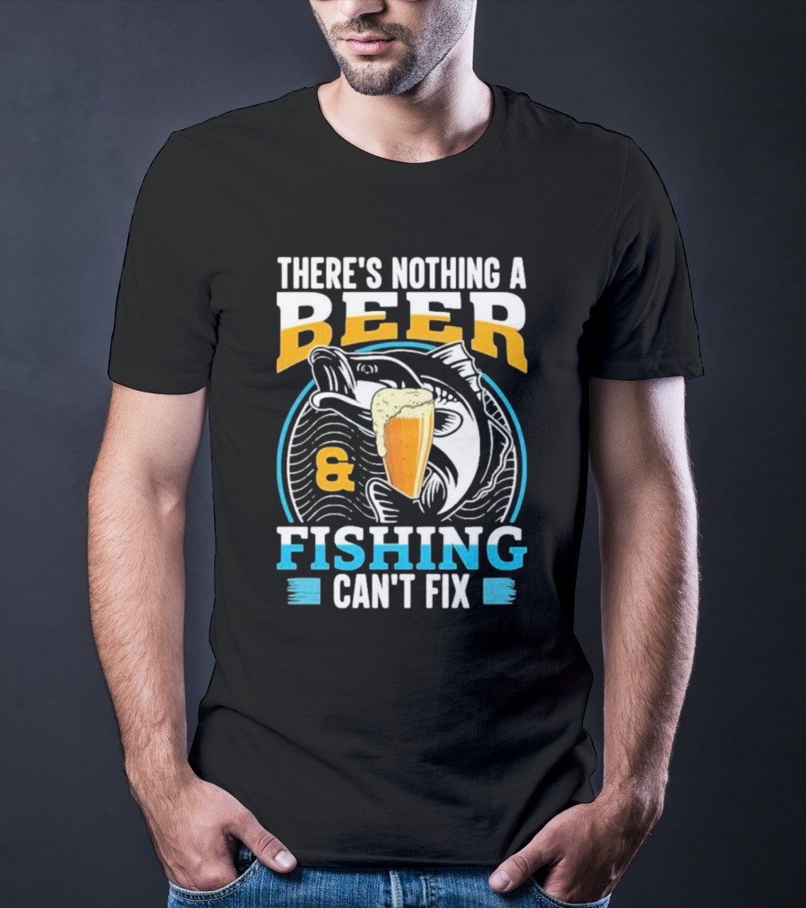 There's Nothing A Beer And Fishing Can't Fix T-Shirt