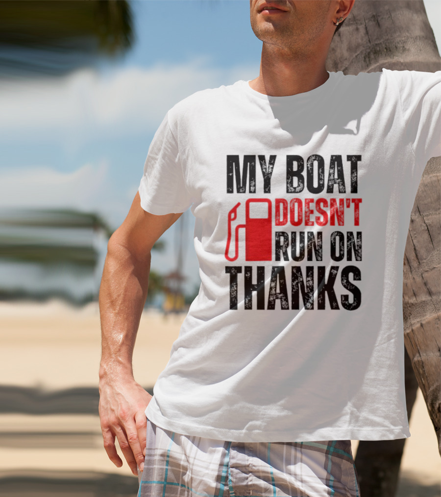 My Boat Doesn’t Run On Thanks With Fuel Pump Graphic For Boat Owners T-Shirt