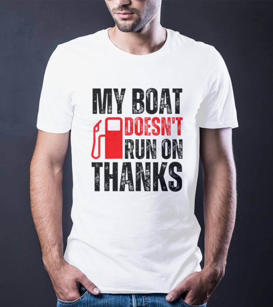 My Boat Doesn’t Run On Thanks With Fuel Pump Graphic For Boat Owners T-Shirt
