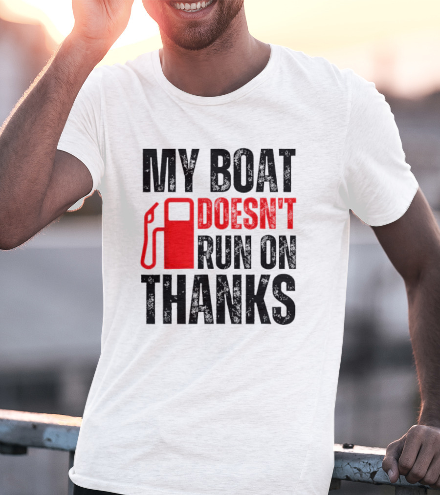 My Boat Doesn’t Run On Thanks With Fuel Pump Graphic For Boat Owners T-Shirt