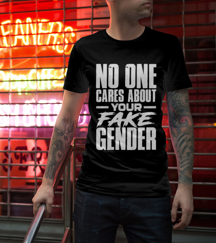No One Cares About Your Fake Gender T-Shirt
