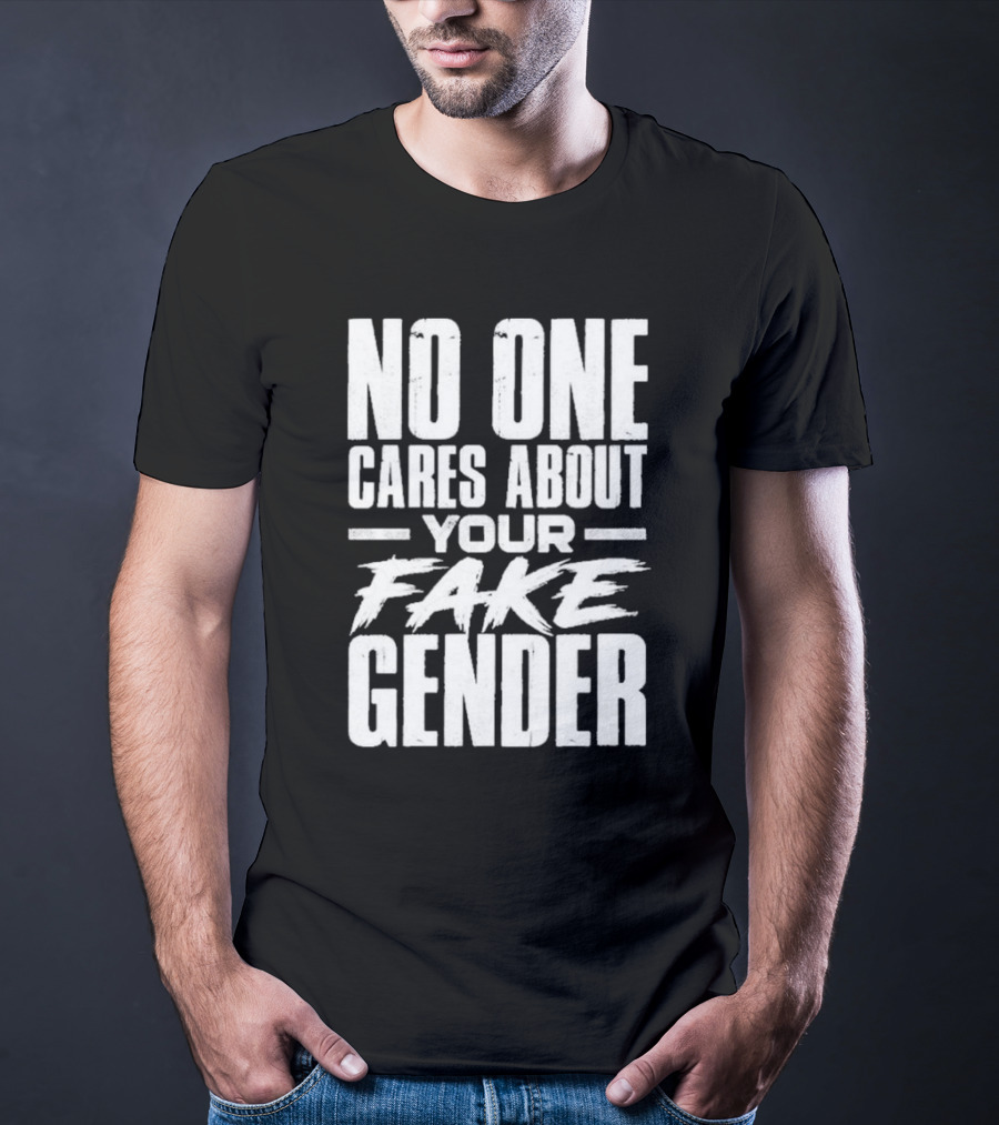 No One Cares About Your Fake Gender T-Shirt