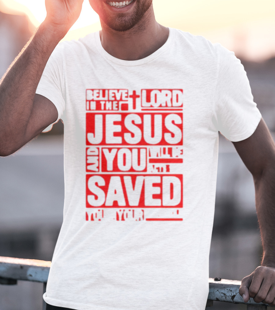 Believe In The Lord Jesus And You Will Be Saved T-Shirt