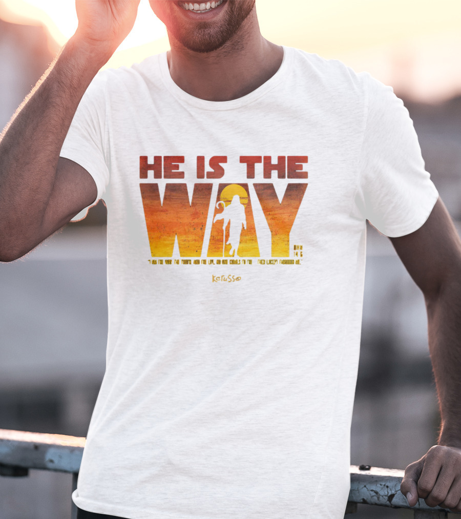 HE IS THE WAY Kerusso John 14:6 I Am The Way The Truth And The Life No One Comes To The Father Except Through Me T-Shirt