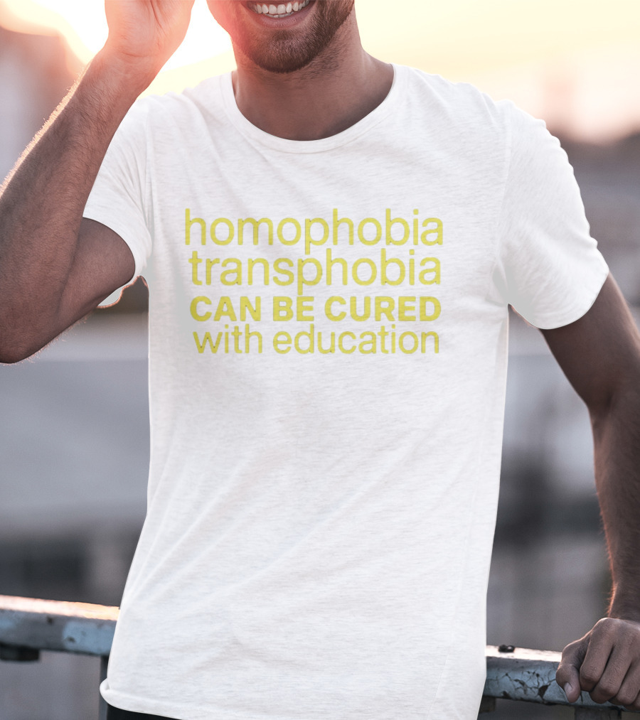 Homophobia Transphobia Can Be Cured With Education Message In Bold Yellow Letters T-Shirt