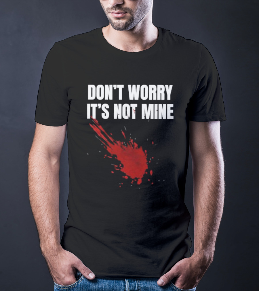 DON'T WORRY IT'S NOT MINE Fake Blood Splatter Humor T-Shirt